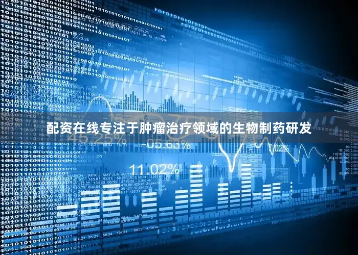 配资在线专注于肿瘤治疗领域的生物制药研发