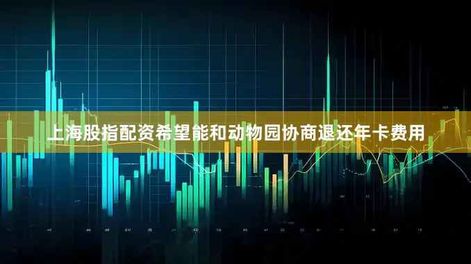 上海股指配资希望能和动物园协商退还年卡费用