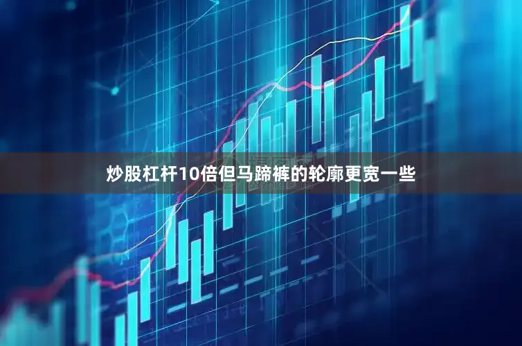炒股杠杆10倍但马蹄裤的轮廓更宽一些