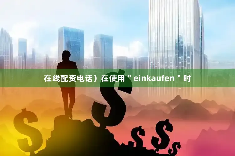 在线配资电话）在使用＂einkaufen＂时
